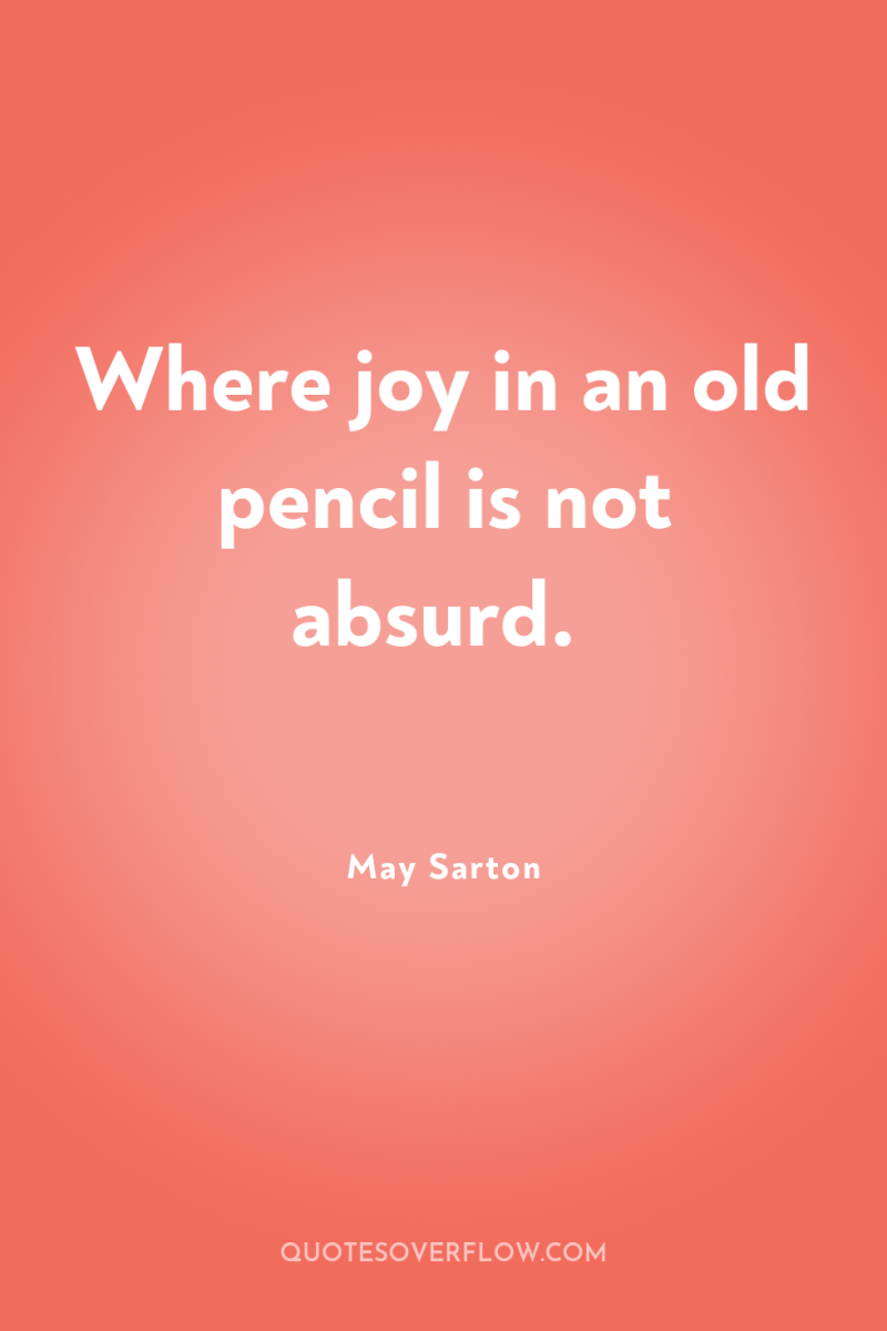 Where joy in an old pencil is not absurd. 