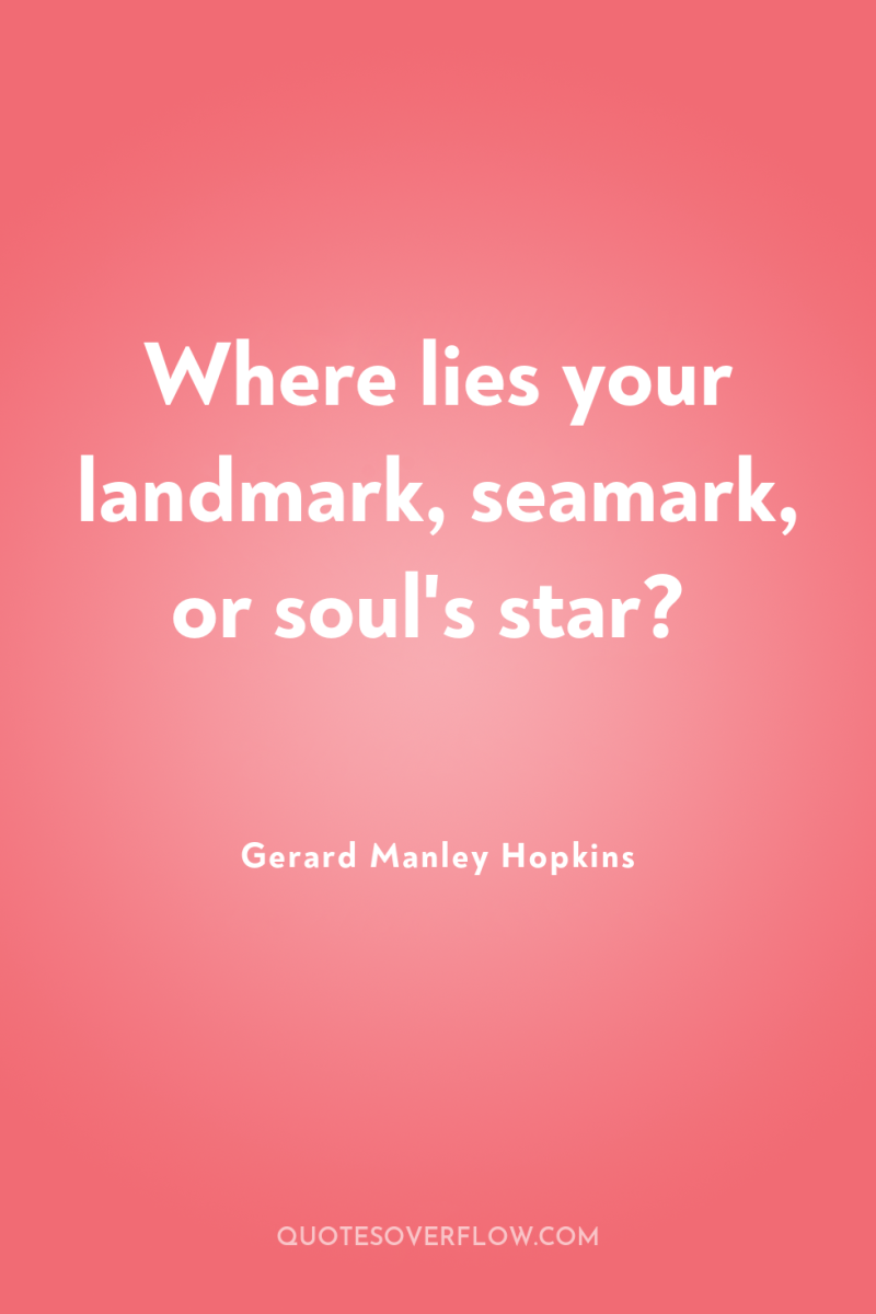 Where lies your landmark, seamark, or soul's star? 