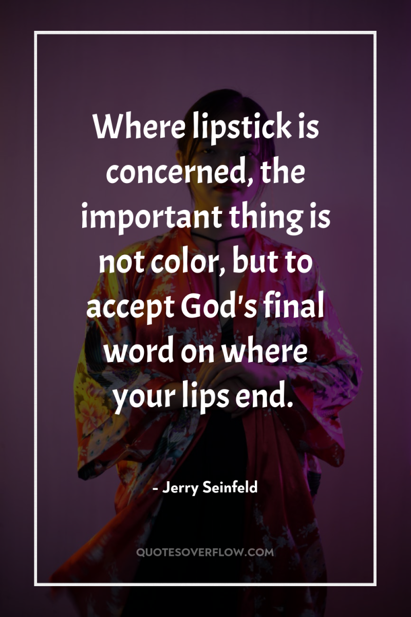 Where lipstick is concerned, the important thing is not color,...