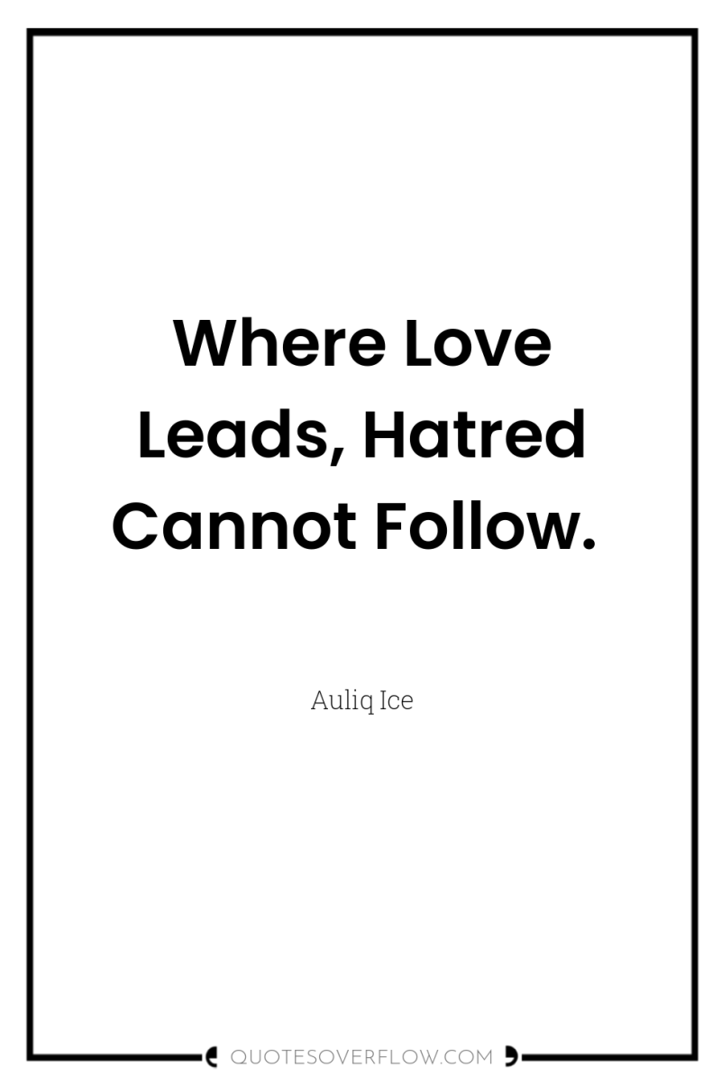 Where Love Leads, Hatred Cannot Follow. 