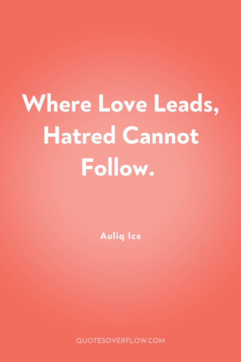 Where Love Leads, Hatred Cannot Follow. 