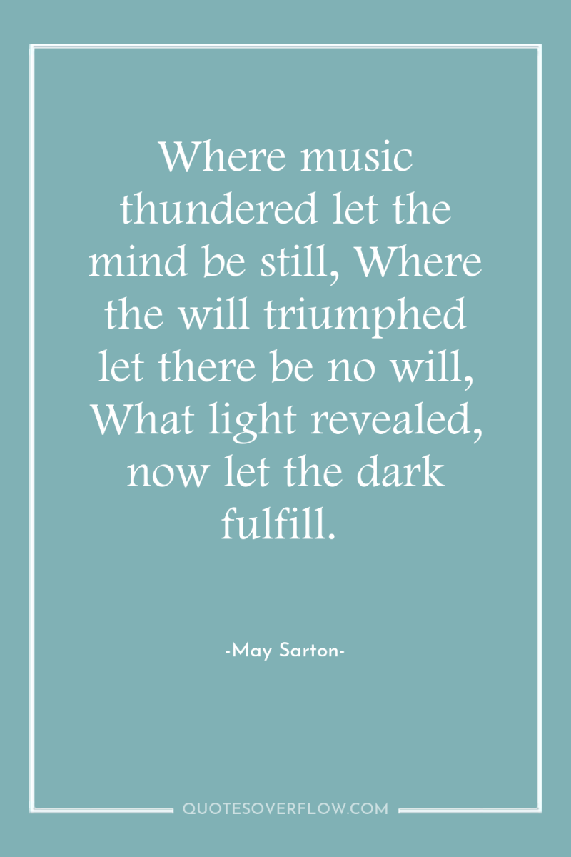 Where music thundered let the mind be still, Where the...