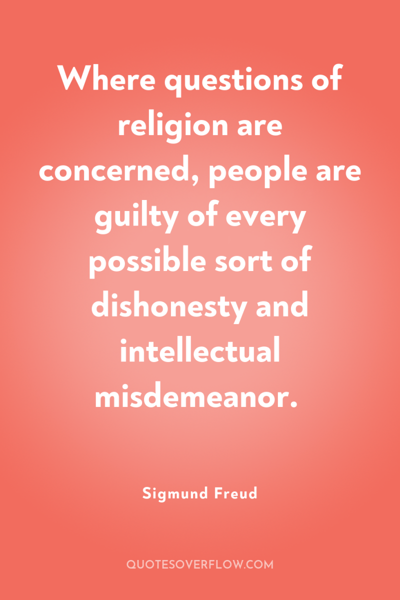 Where questions of religion are concerned, people are guilty of...