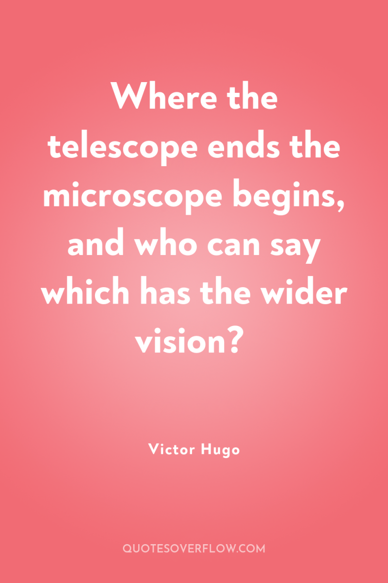 Where the telescope ends the microscope begins, and who can...