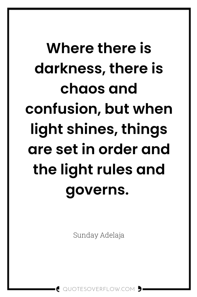 Where there is darkness, there is chaos and confusion, but...
