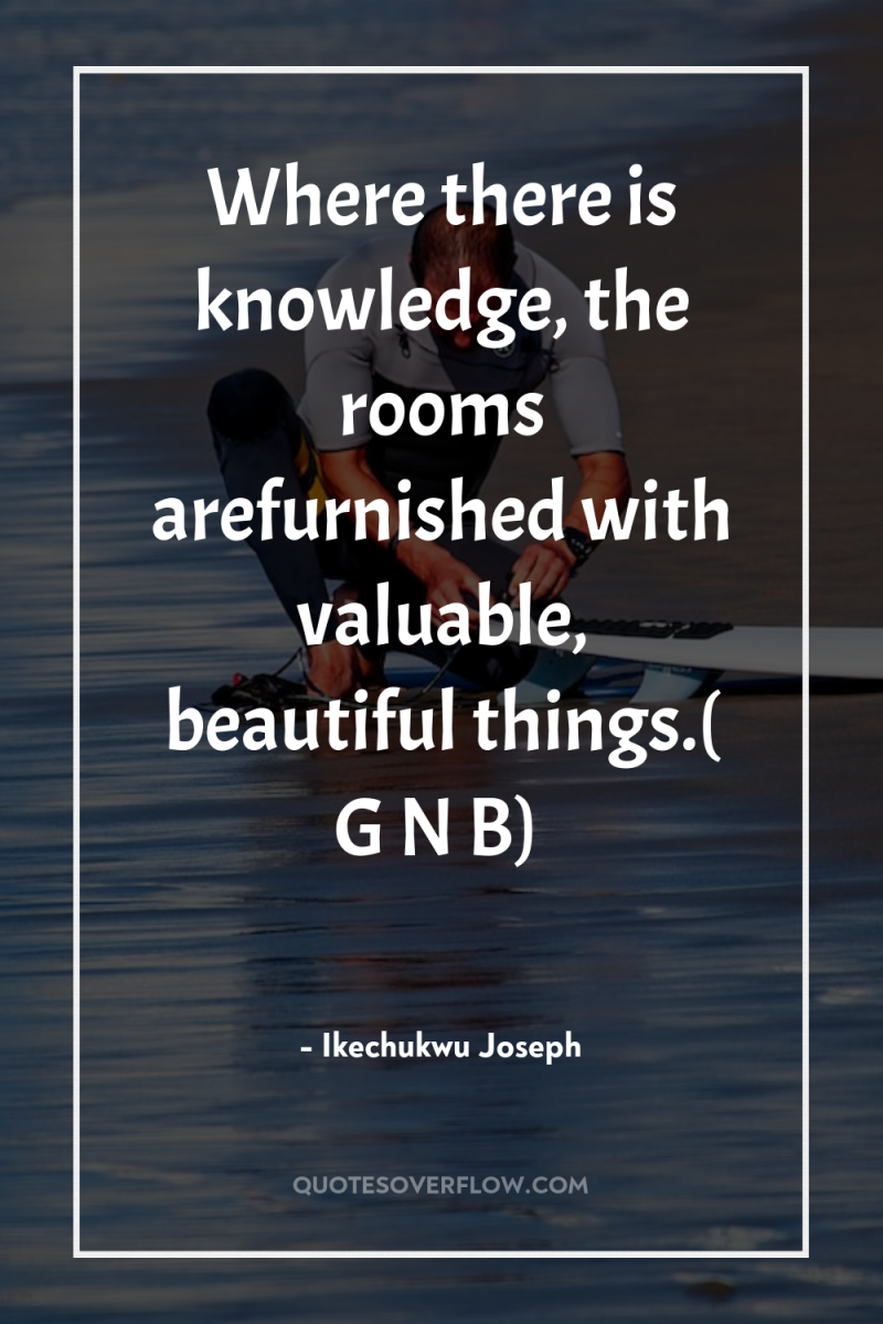 Where there is knowledge, the rooms arefurnished with valuable, beautiful...