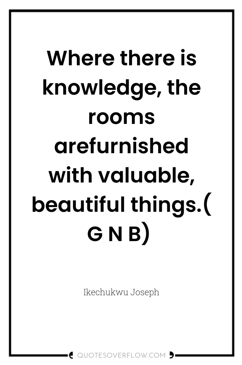 Where there is knowledge, the rooms arefurnished with valuable, beautiful...