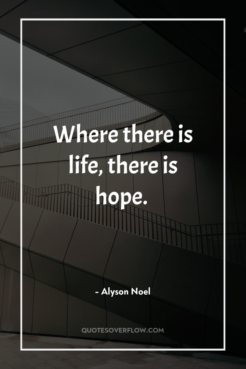 Where there is life, there is hope. 