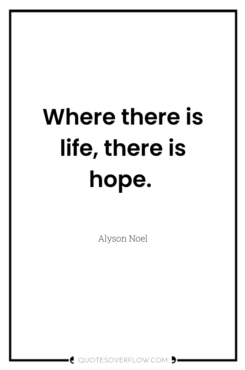 Where there is life, there is hope. 