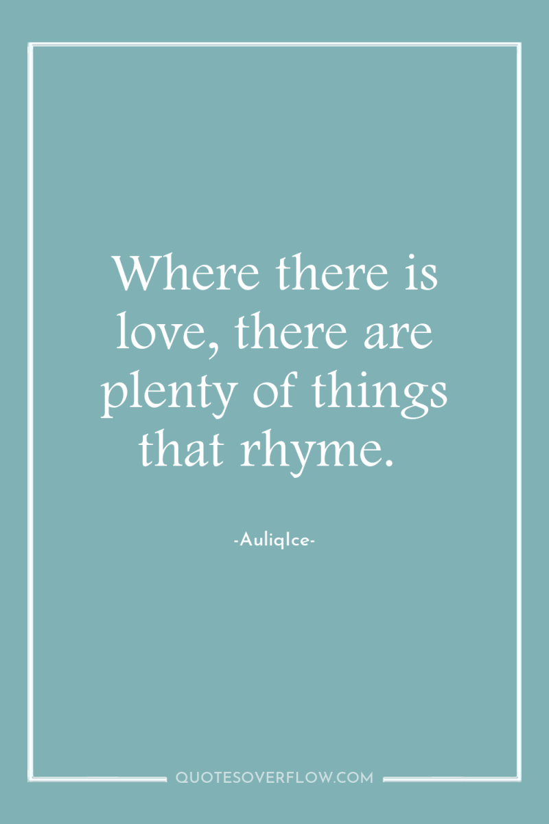Where there is love, there are plenty of things that...