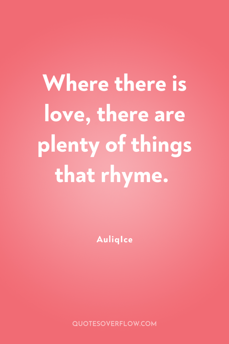 Where there is love, there are plenty of things that...