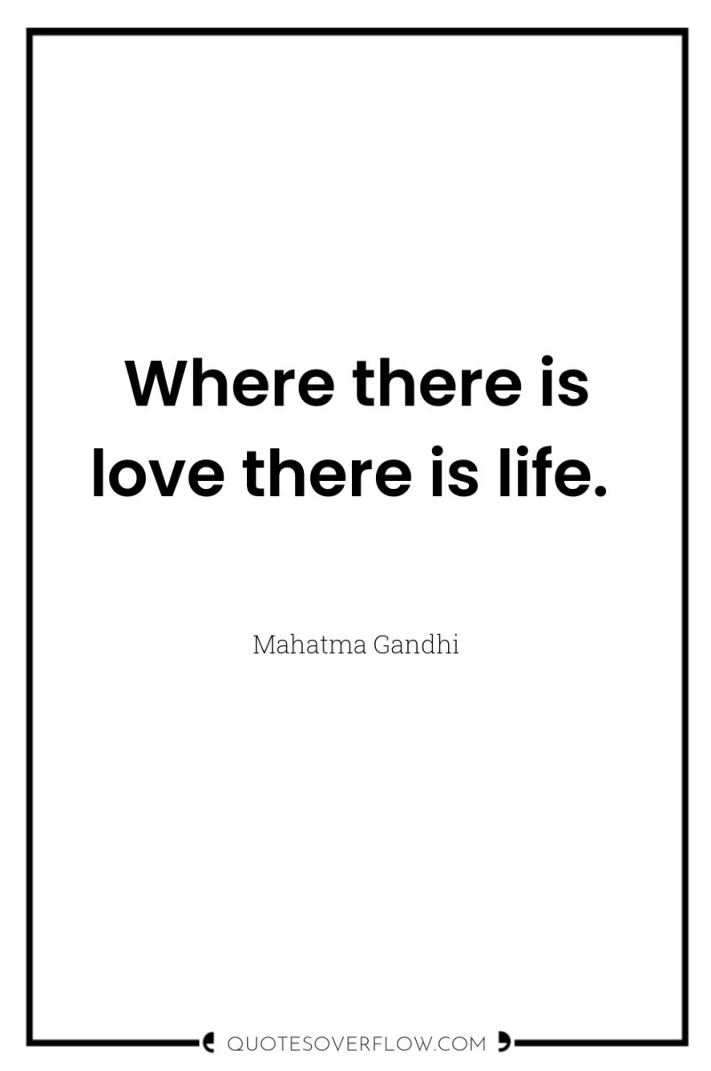 Where there is love there is life. 