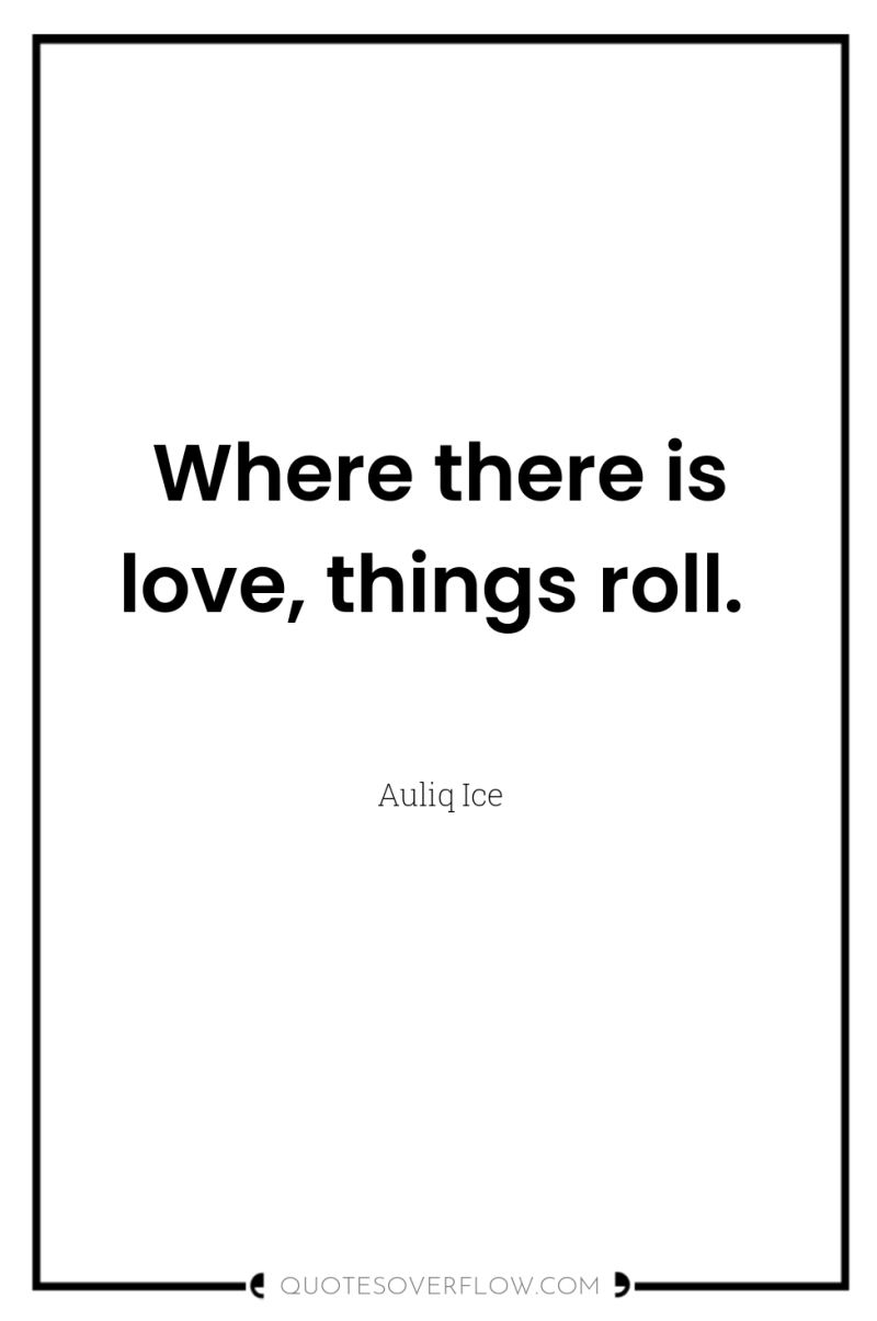 Where there is love, things roll. 