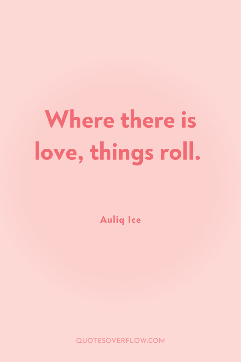 Where there is love, things roll. 