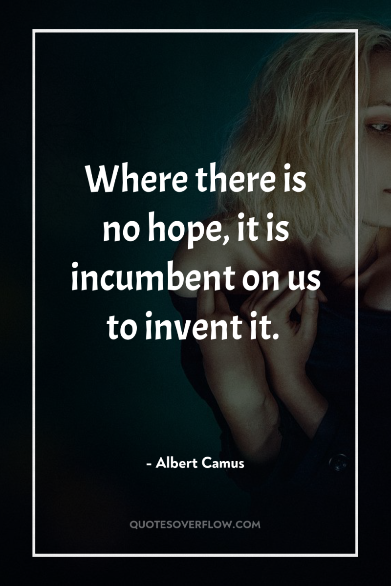 Where there is no hope, it is incumbent on us...
