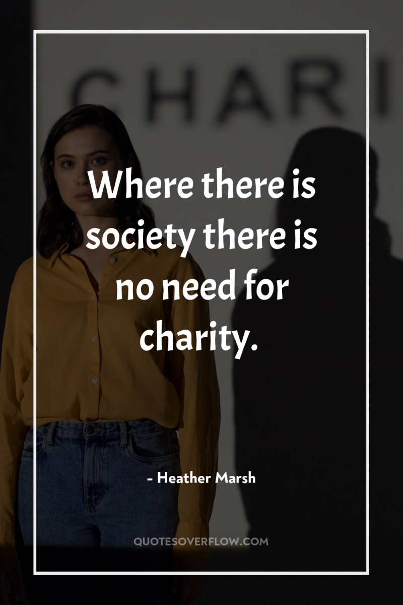 Where there is society there is no need for charity. 
