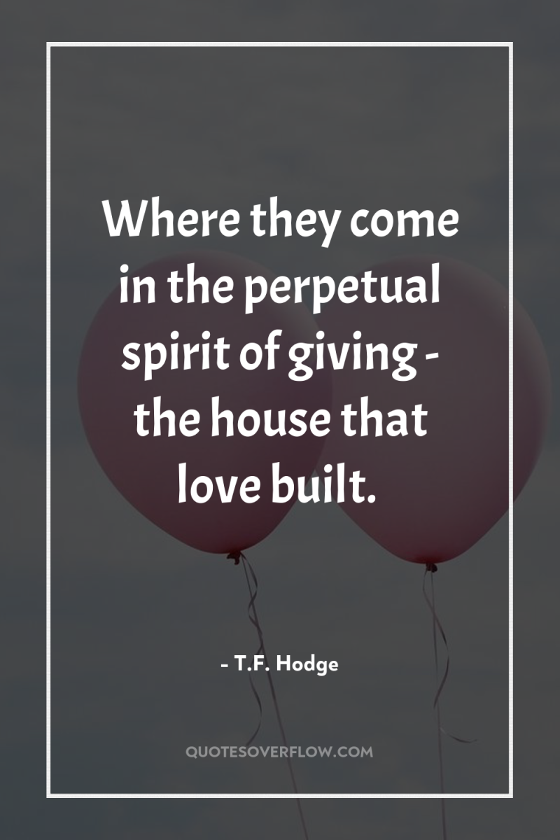 Where they come in the perpetual spirit of giving -...