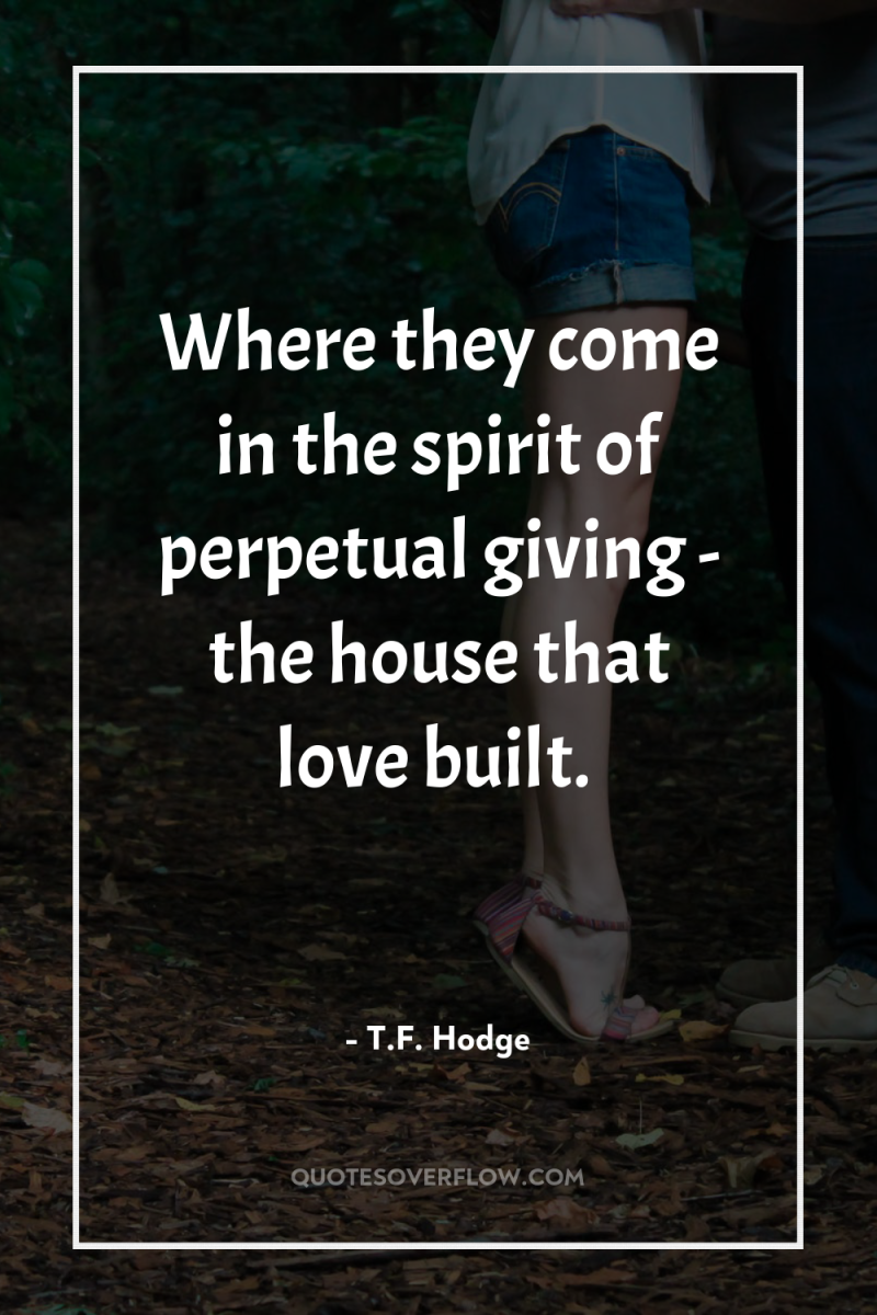 Where they come in the spirit of perpetual giving -...