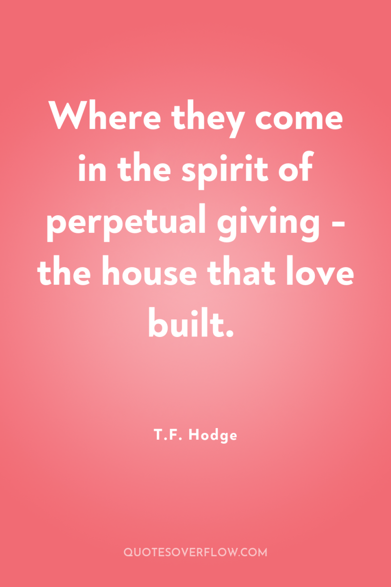 Where they come in the spirit of perpetual giving -...