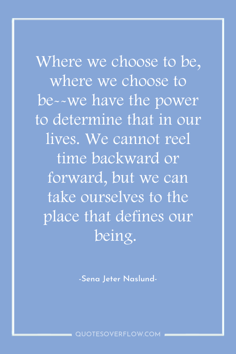 Where we choose to be, where we choose to be--we...