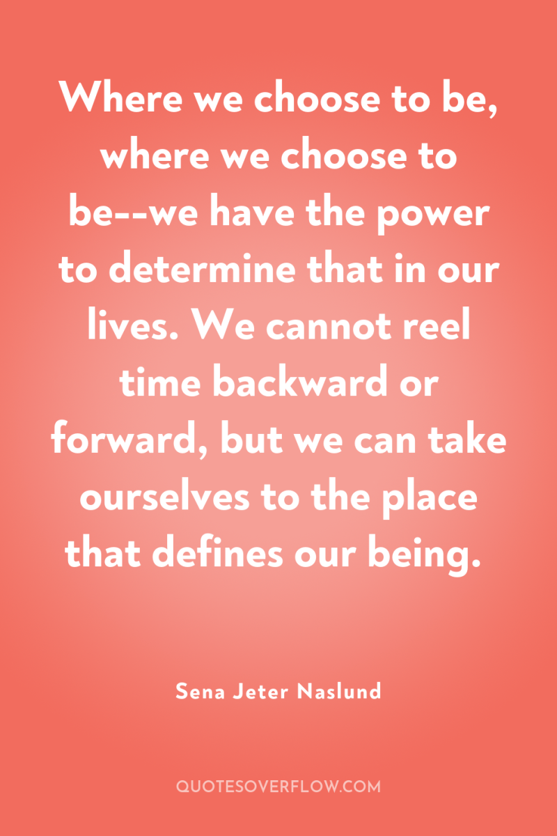 Where we choose to be, where we choose to be--we...