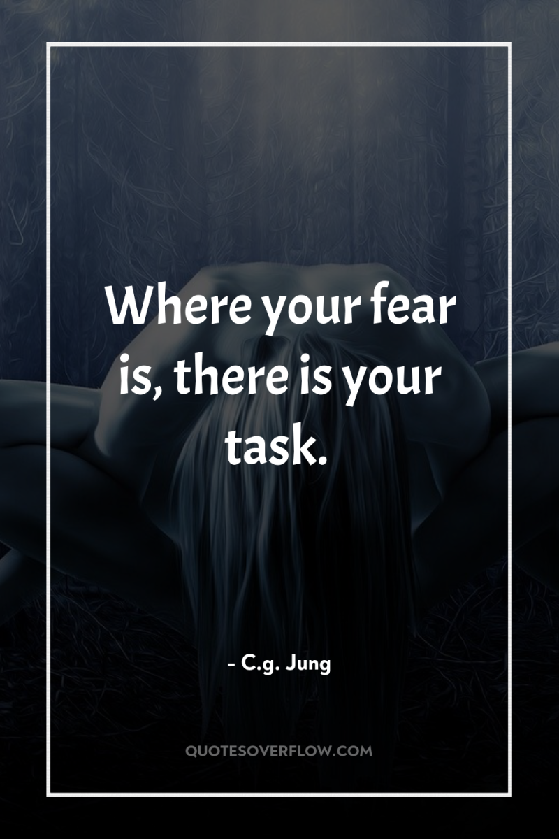 Where your fear is, there is your task. 