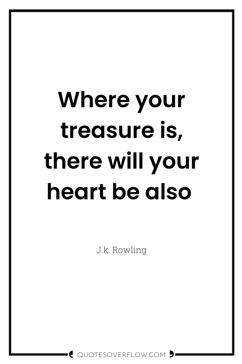 Where your treasure is, there will your heart be also 