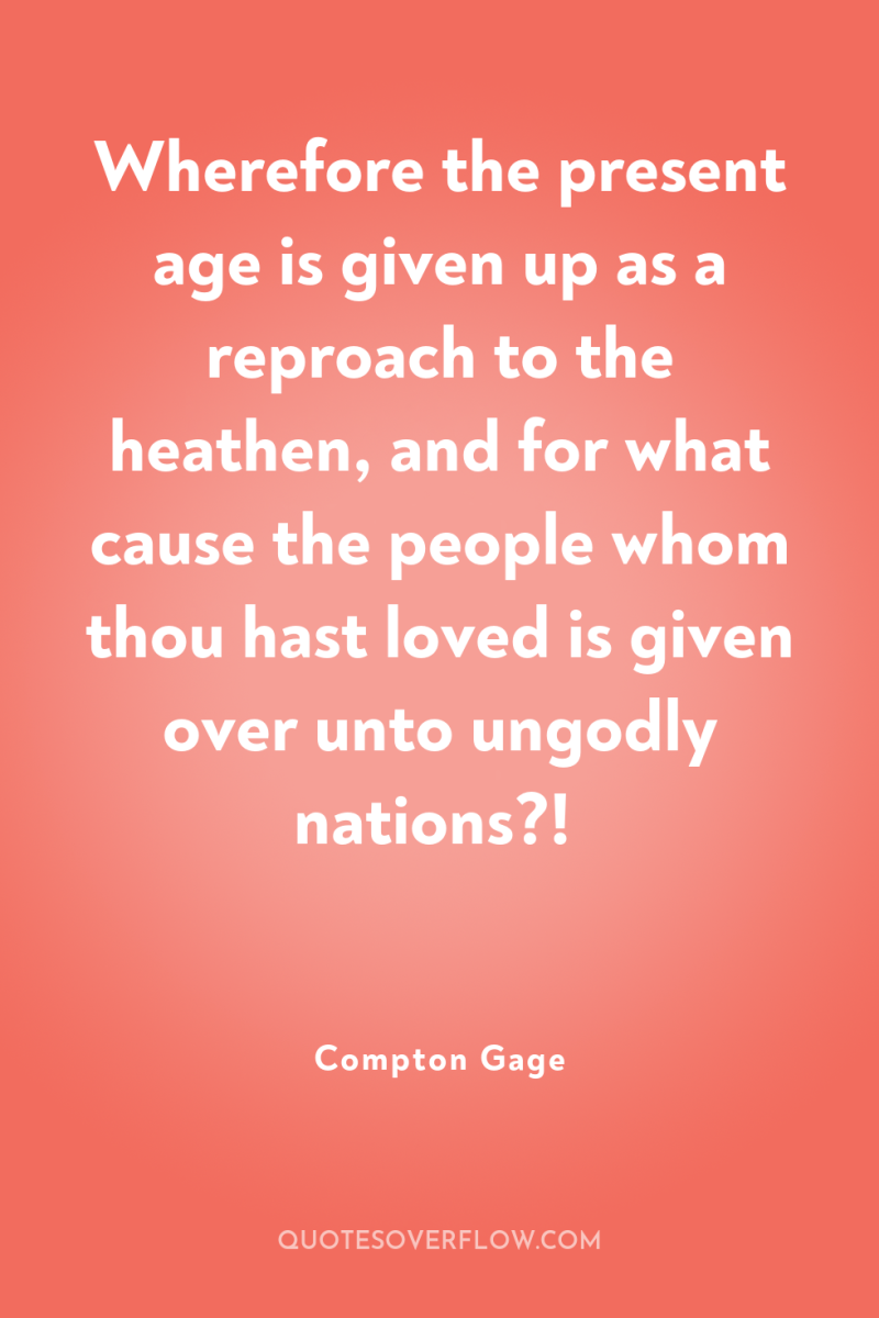 Wherefore the present age is given up as a reproach...