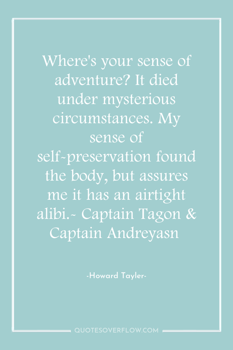 Where's your sense of adventure? It died under mysterious circumstances....