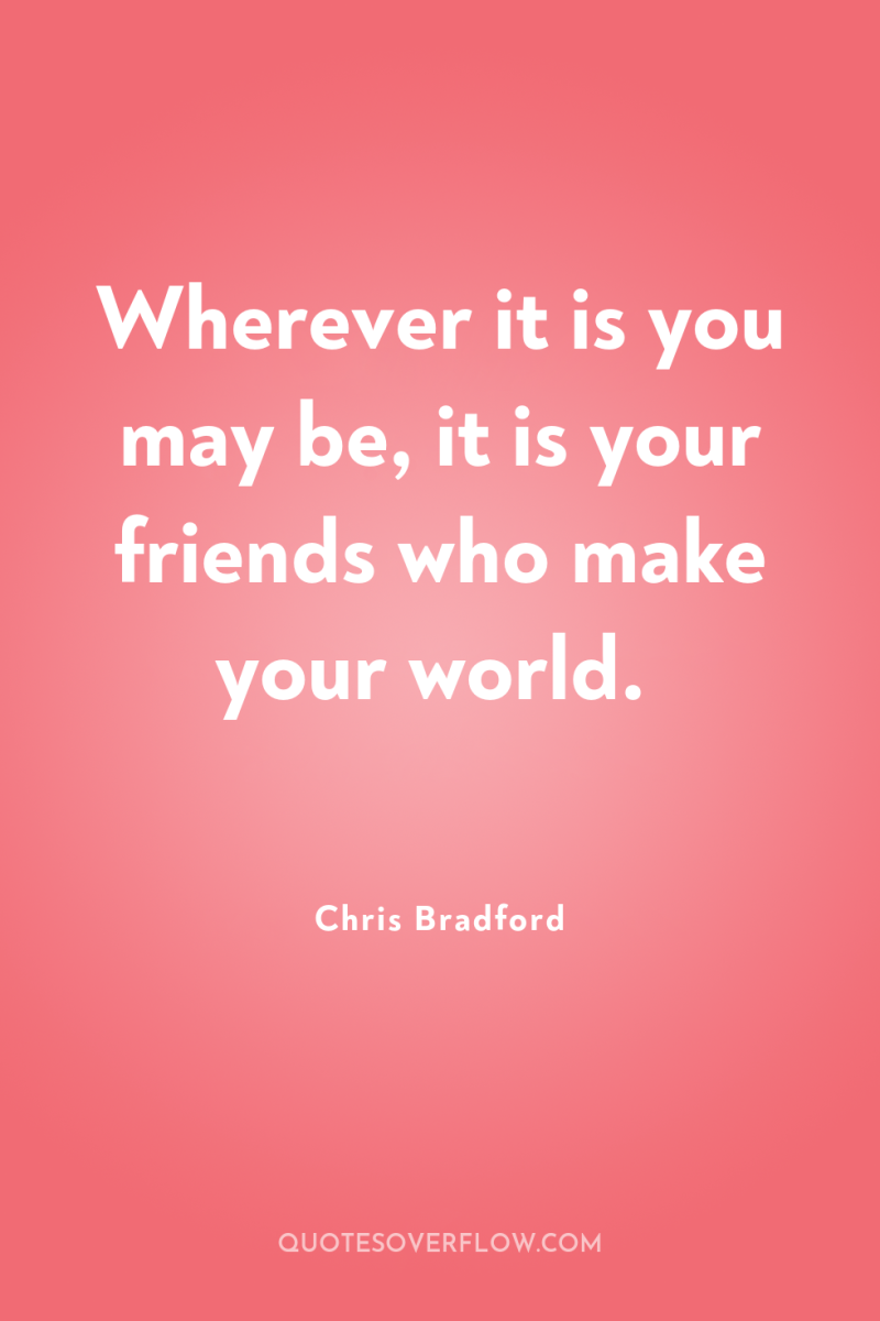 Wherever it is you may be, it is your friends...