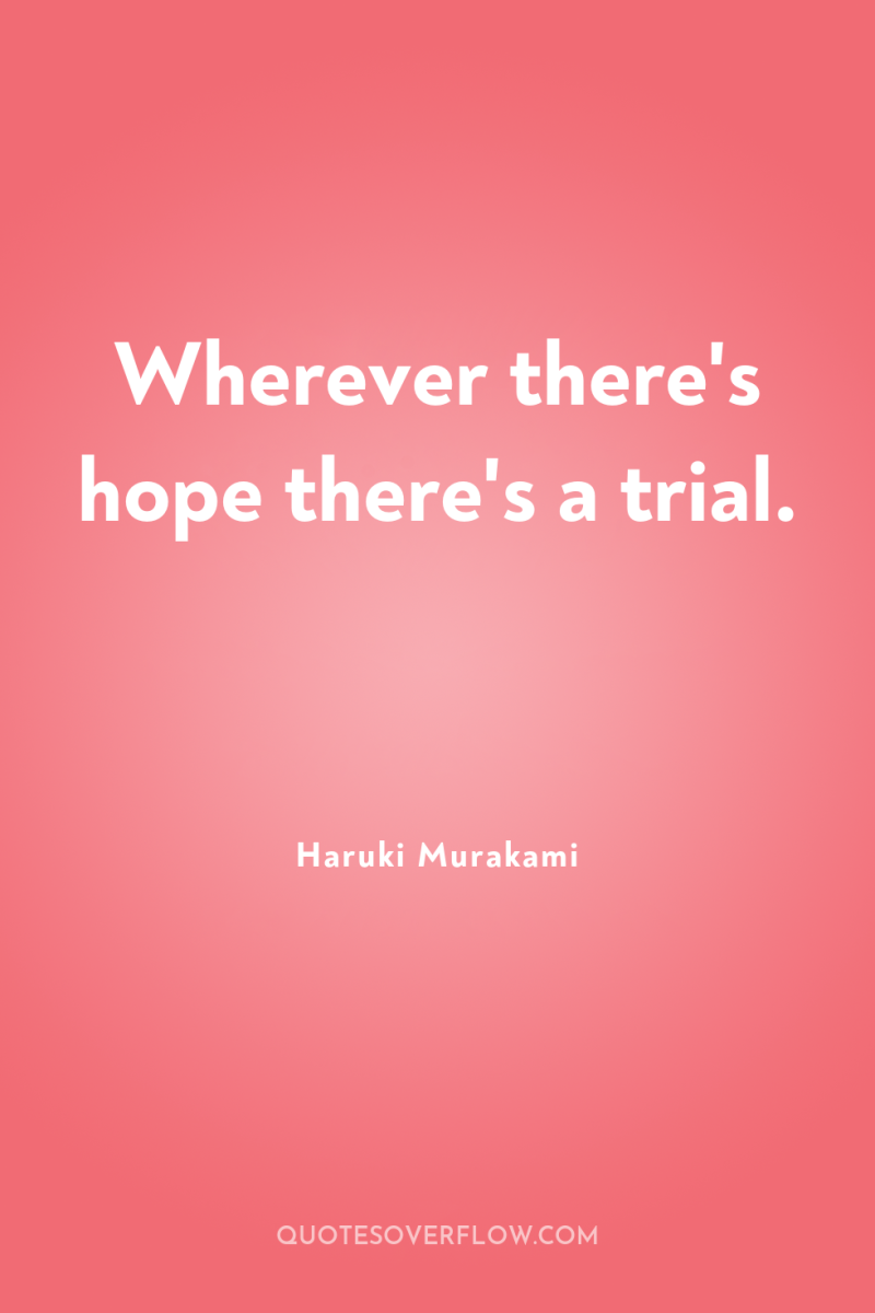 Wherever there's hope there's a trial. 