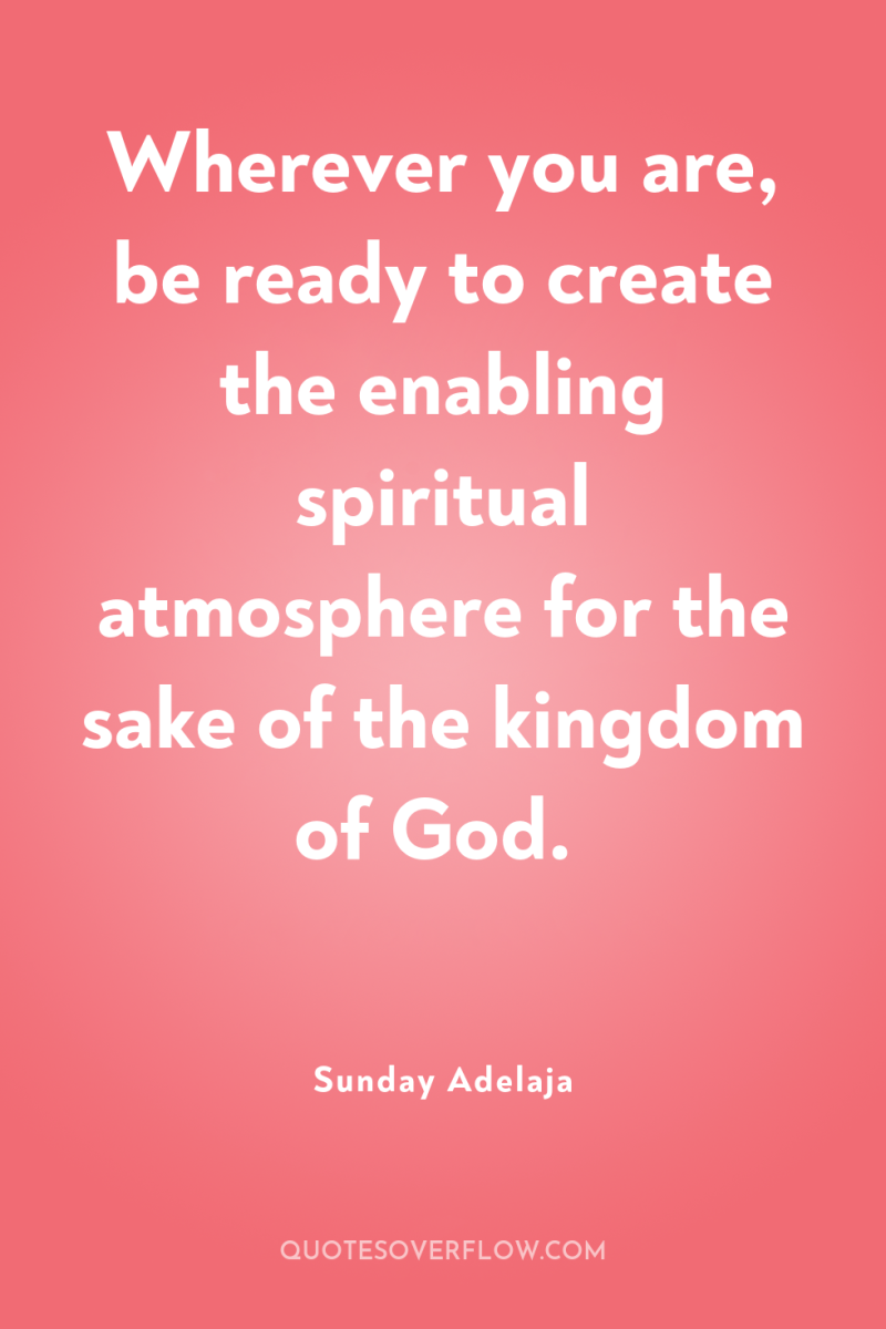 Wherever you are, be ready to create the enabling spiritual...