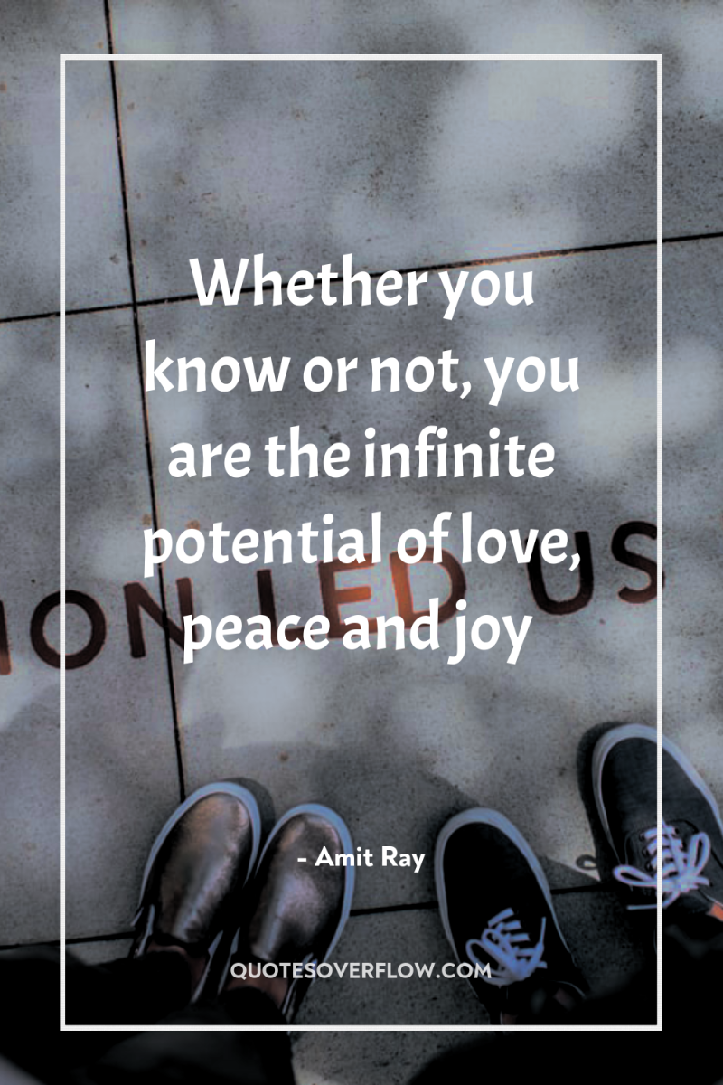 Whether you know or not, you are the infinite potential...