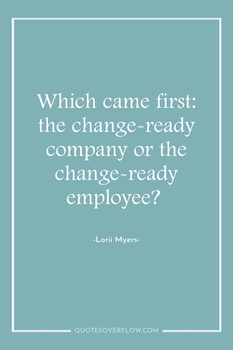 Which came first: the change-ready company or the change-ready employee? 