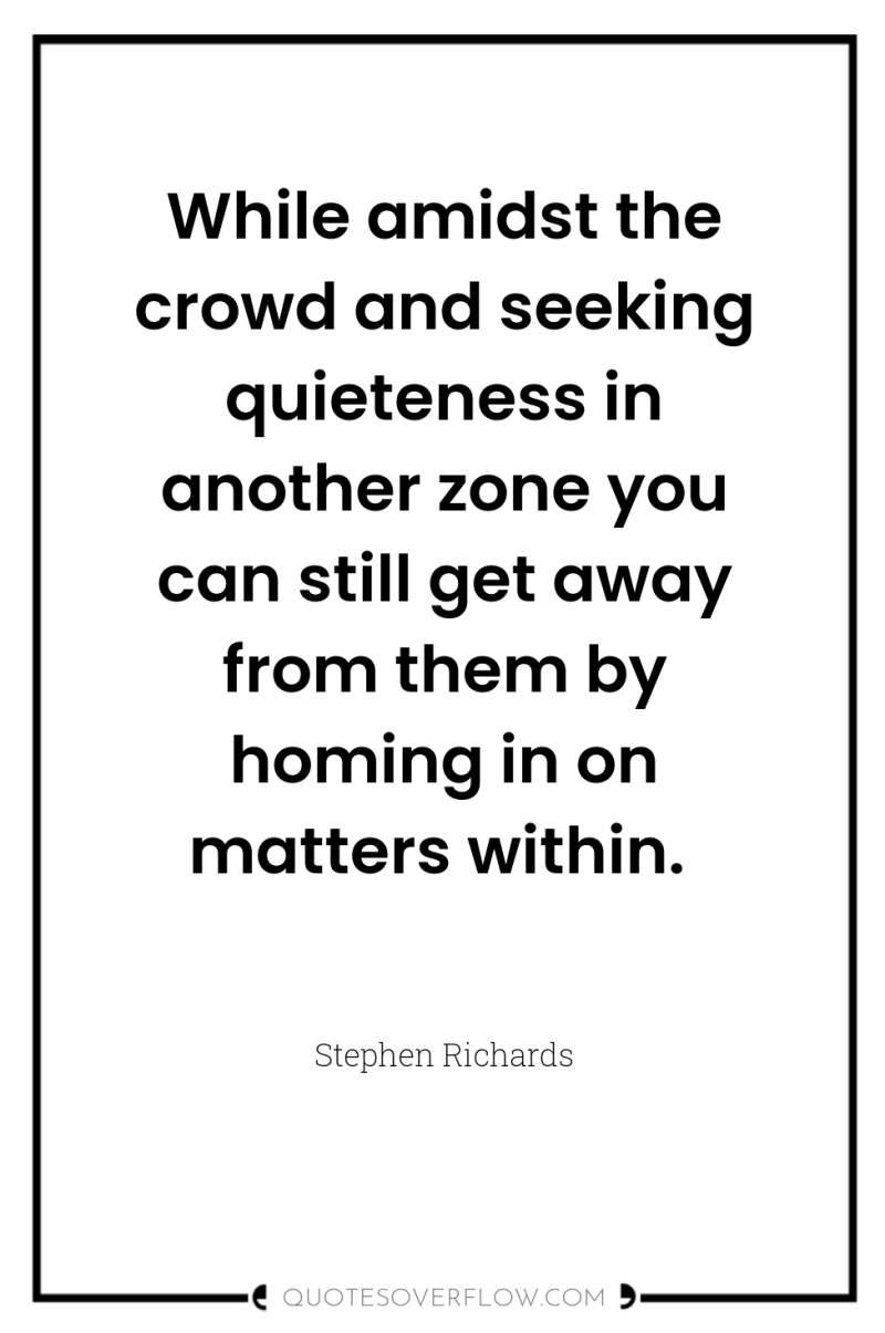 While amidst the crowd and seeking quieteness in another zone...