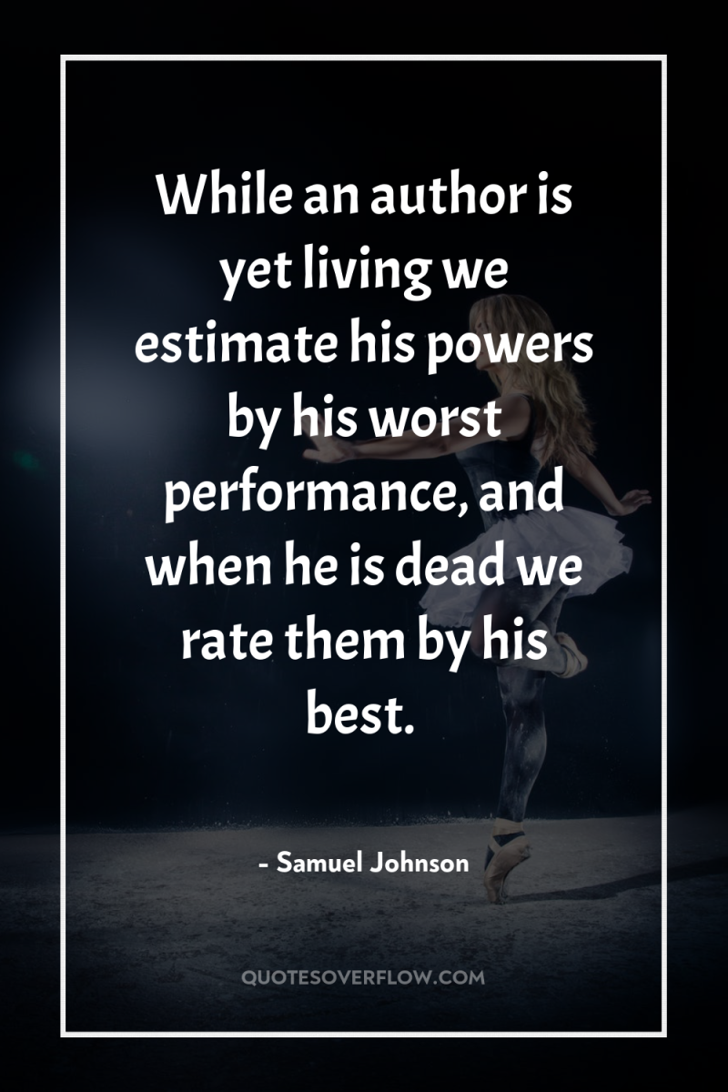 While an author is yet living we estimate his powers...