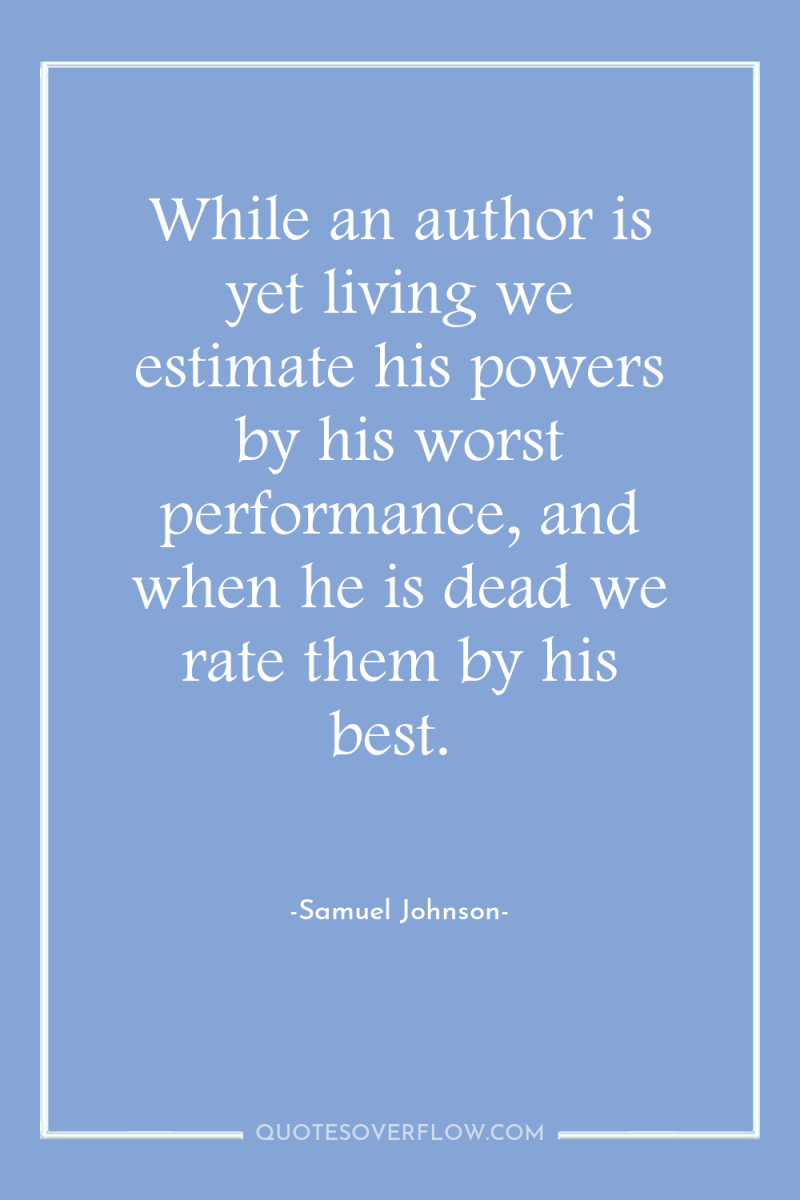 While an author is yet living we estimate his powers...
