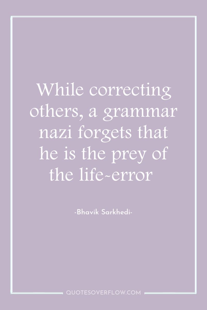 While correcting others, a grammar nazi forgets that he is...