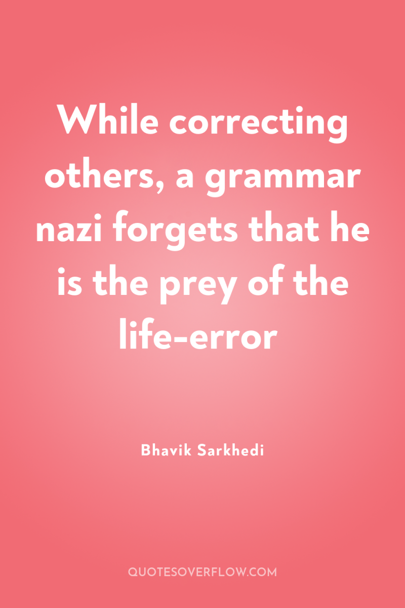 While correcting others, a grammar nazi forgets that he is...