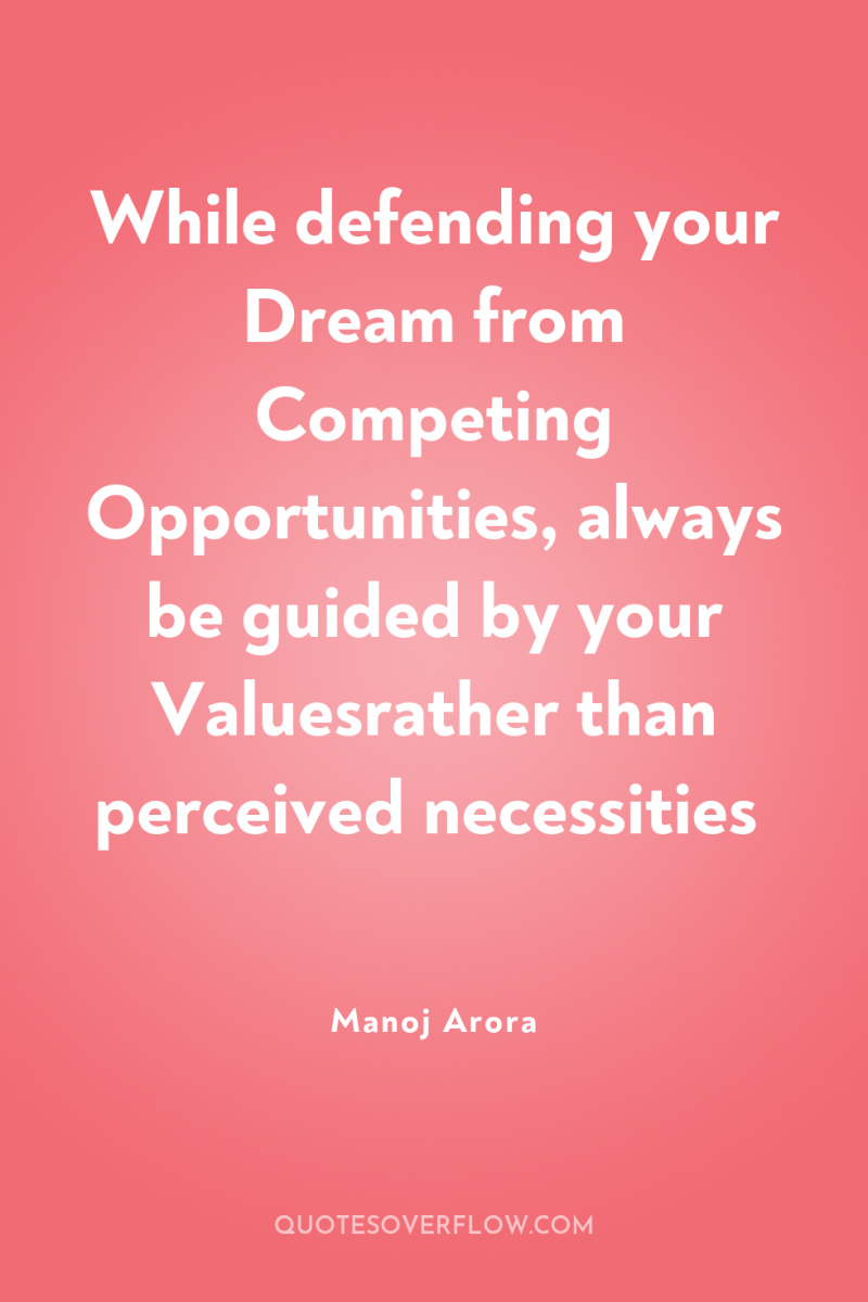 While defending your Dream from Competing Opportunities, always be guided...
