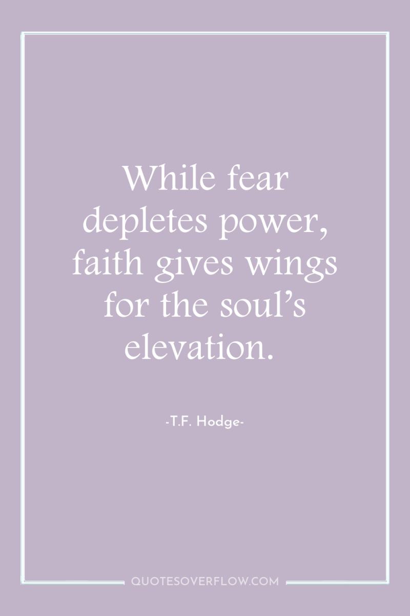 While fear depletes power, faith gives wings for the soul’s...