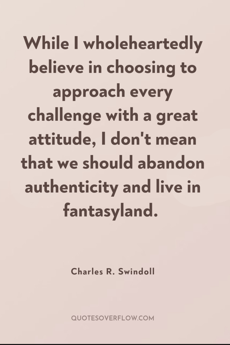 While I wholeheartedly believe in choosing to approach every challenge...
