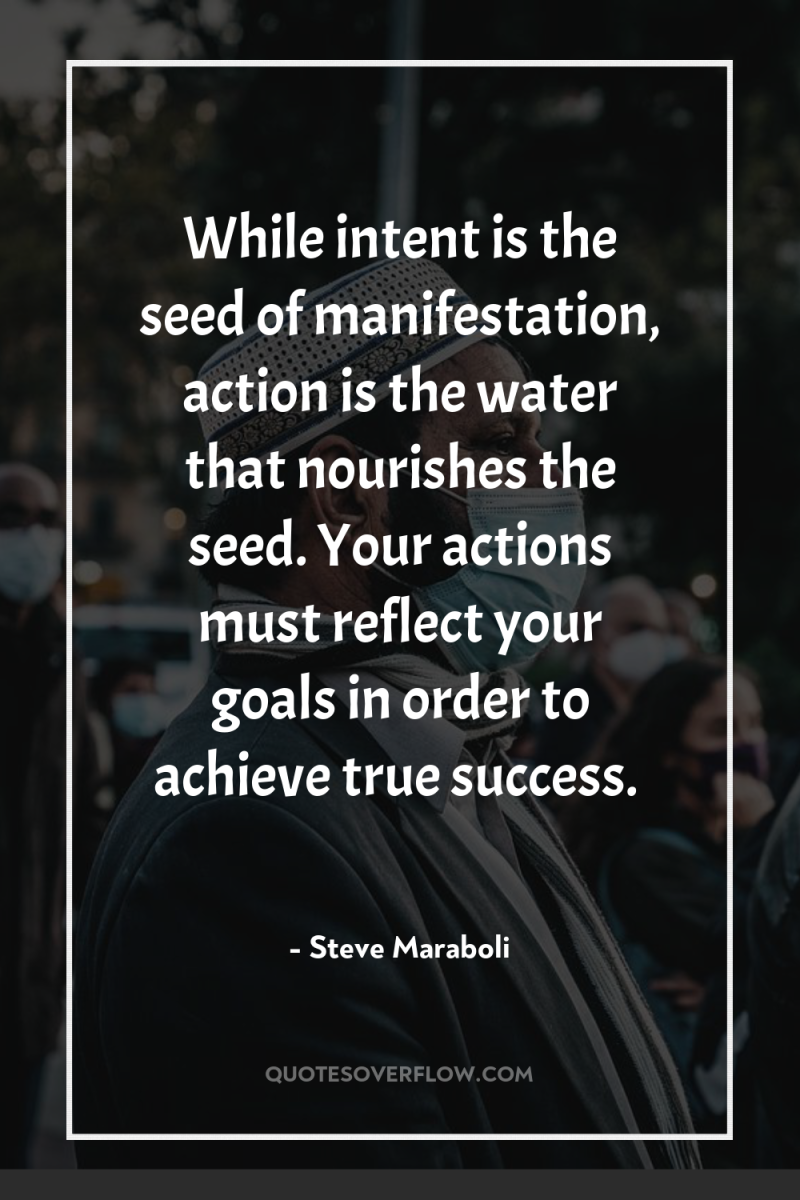 While intent is the seed of manifestation, action is the...