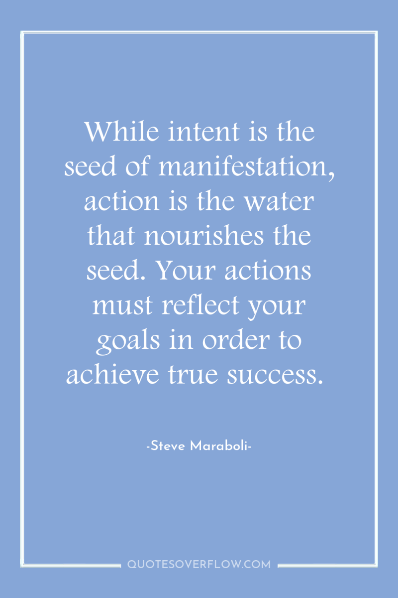 While intent is the seed of manifestation, action is the...