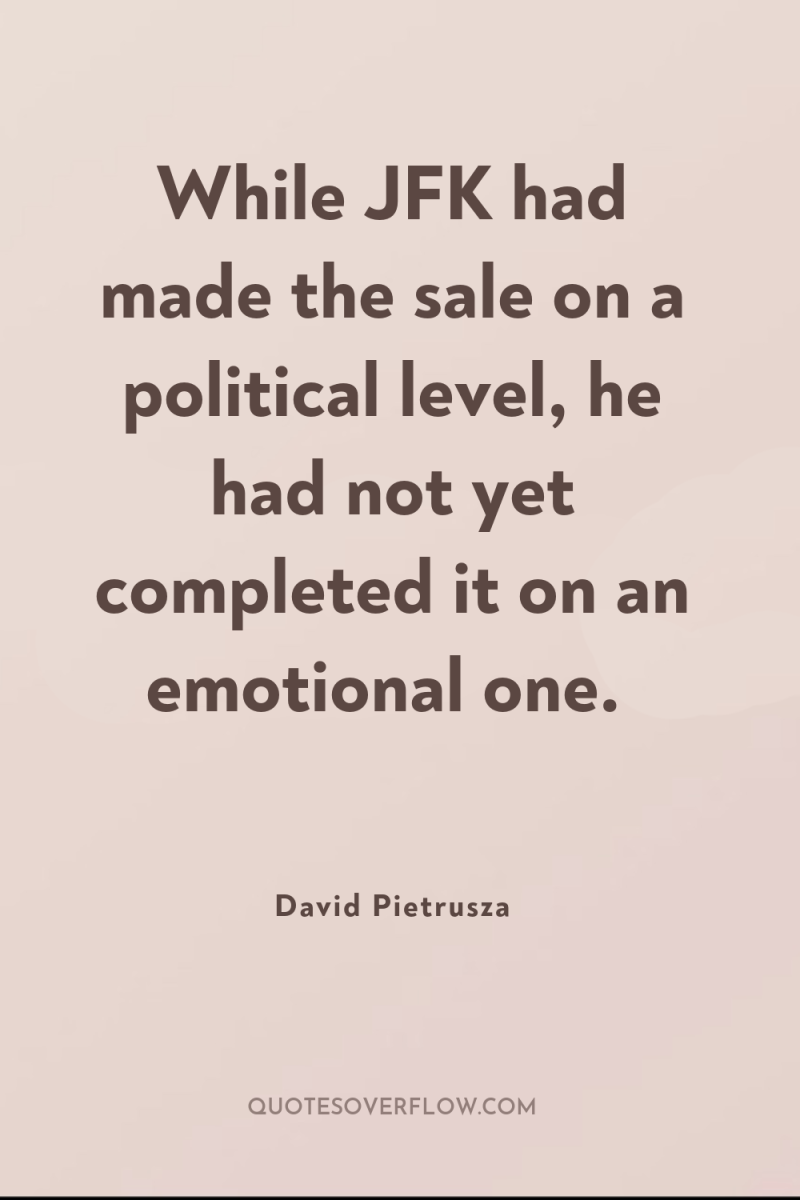 While JFK had made the sale on a political level,...