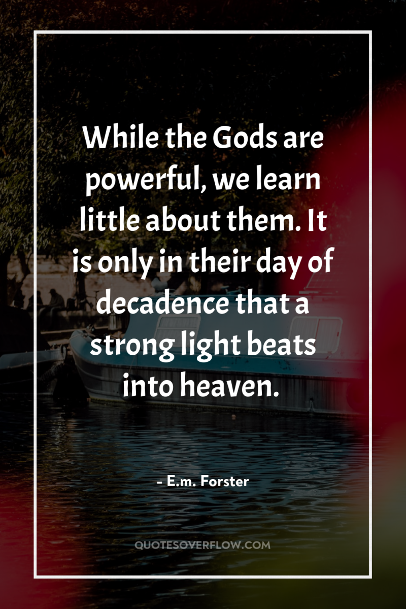 While the Gods are powerful, we learn little about them....