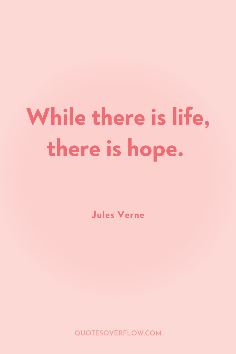 While there is life, there is hope. 
