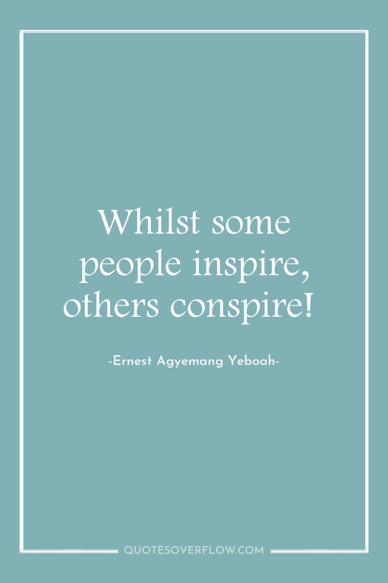 Whilst some people inspire, others conspire! 