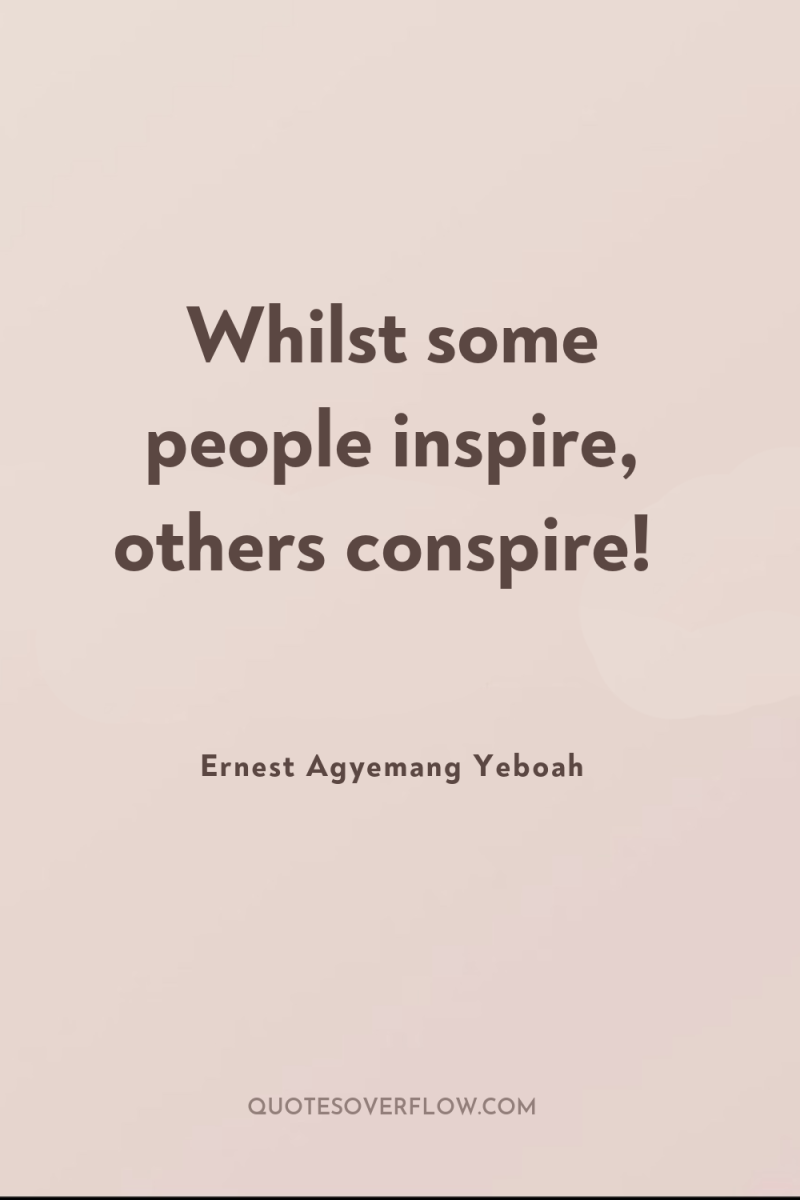 Whilst some people inspire, others conspire! 