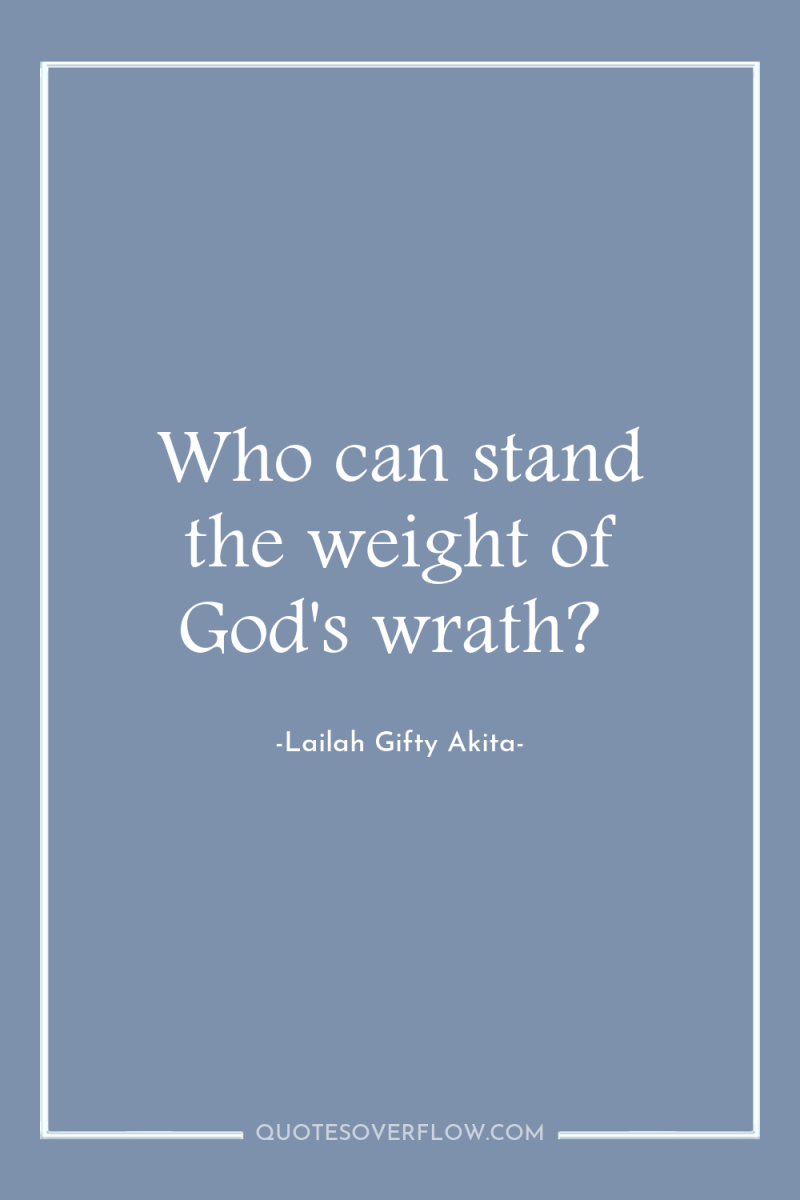 Who can stand the weight of God's wrath? 